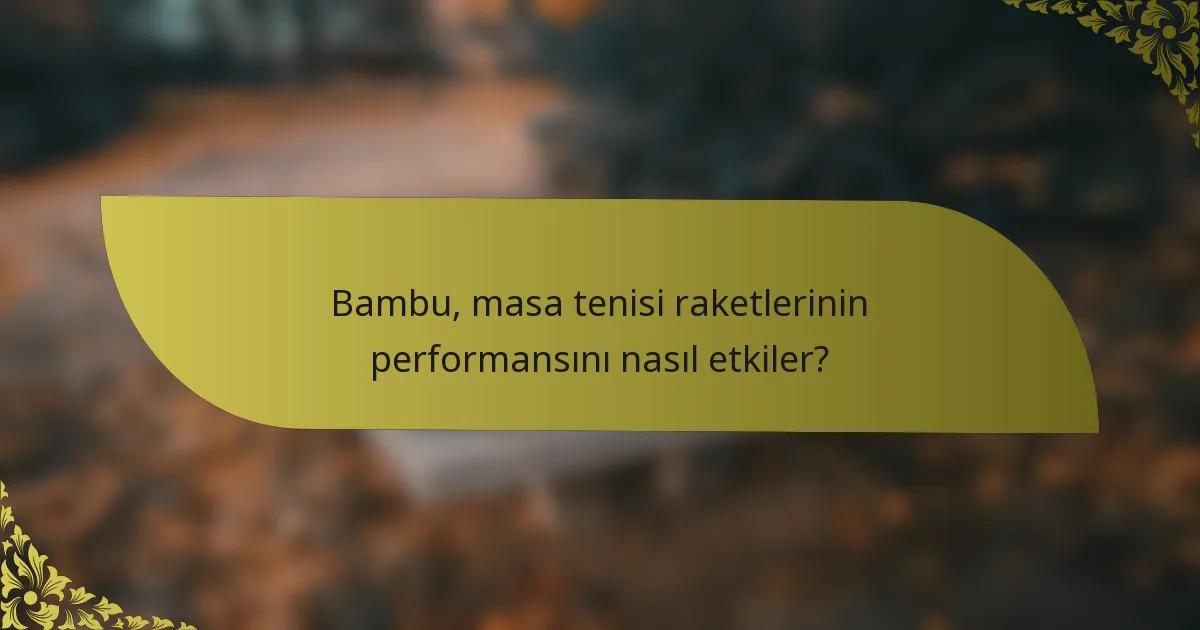 Bambu, masa tenisi raketlerinin performansını nasıl etkiler?