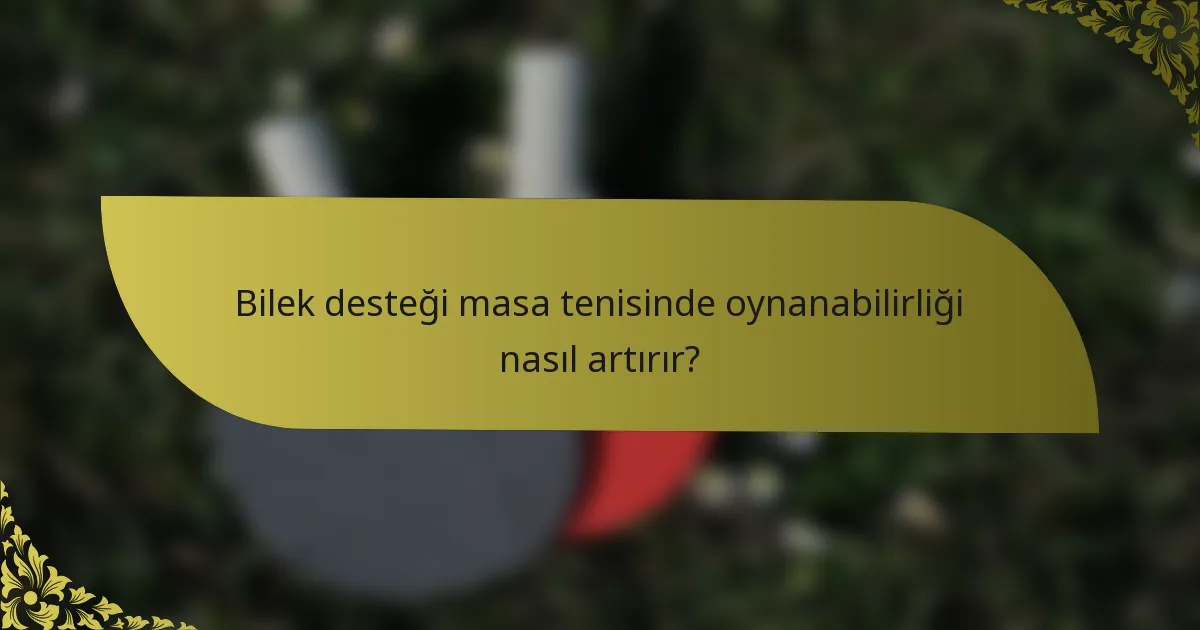 Bilek desteği masa tenisinde oynanabilirliği nasıl artırır?