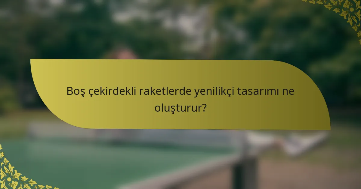 Boş çekirdekli raketlerde yenilikçi tasarımı ne oluşturur?