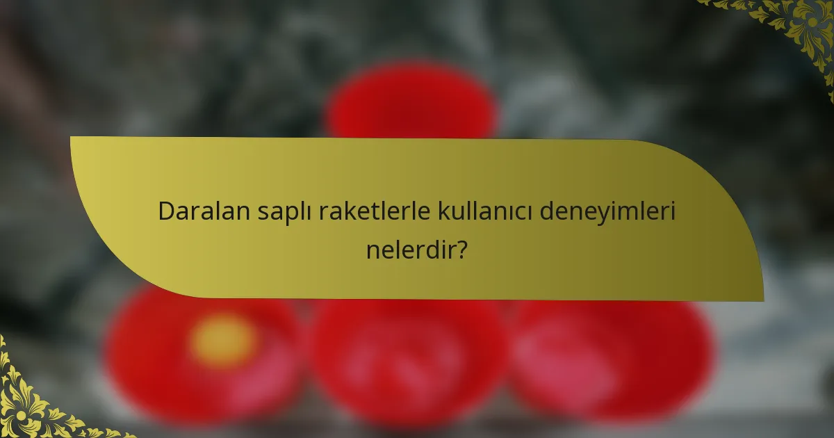 Daralan saplı raketlerle kullanıcı deneyimleri nelerdir?