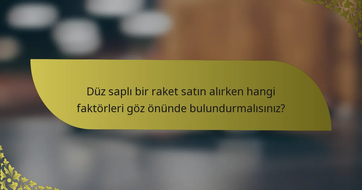 Düz saplı bir raket satın alırken hangi faktörleri göz önünde bulundurmalısınız?