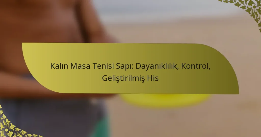 Kalın Masa Tenisi Sapı: Dayanıklılık, Kontrol, Geliştirilmiş His