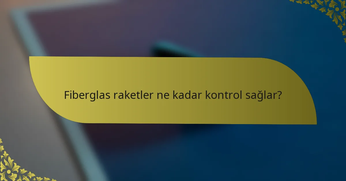 Fiberglas raketler ne kadar kontrol sağlar?