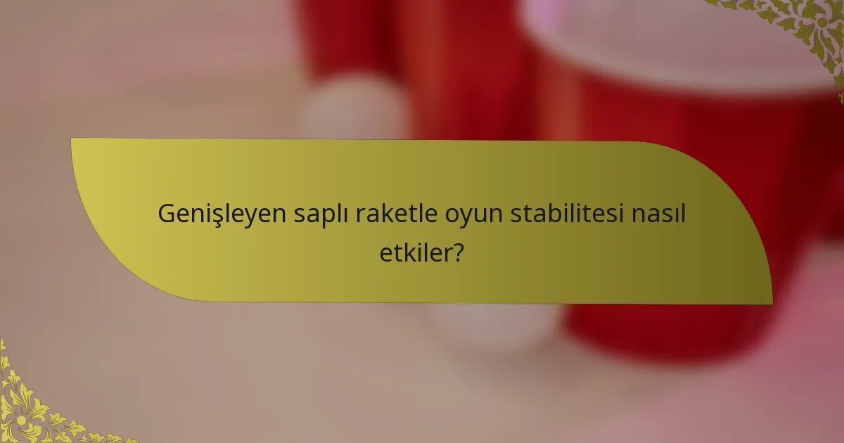 Genişleyen saplı raketle oyun stabilitesi nasıl etkiler?