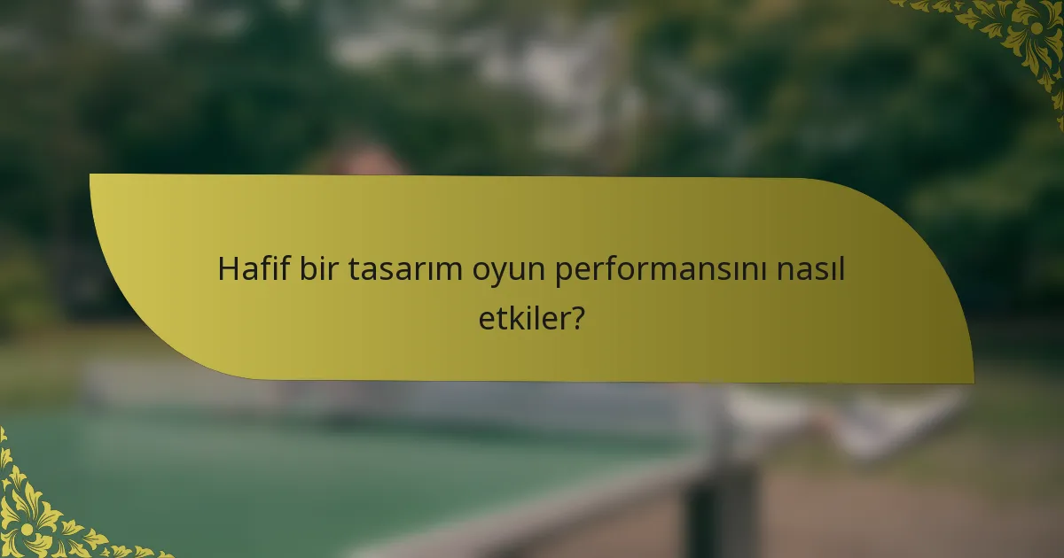 Hafif bir tasarım oyun performansını nasıl etkiler?
