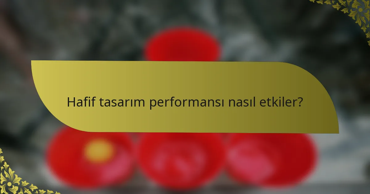 Hafif tasarım performansı nasıl etkiler?