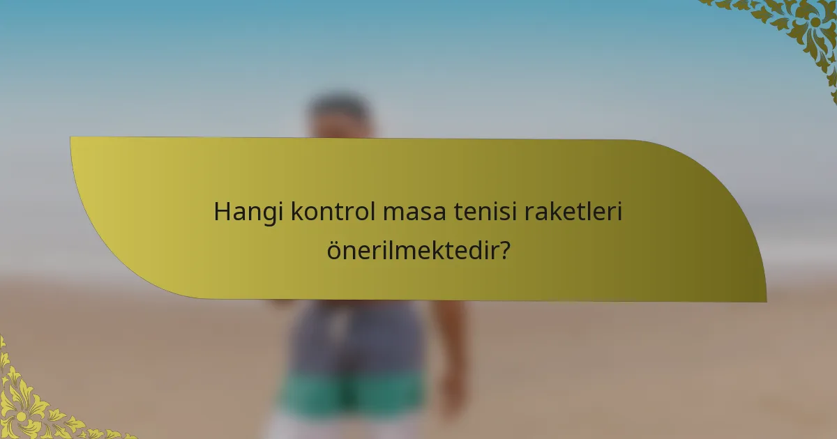 Hangi kontrol masa tenisi raketleri önerilmektedir?