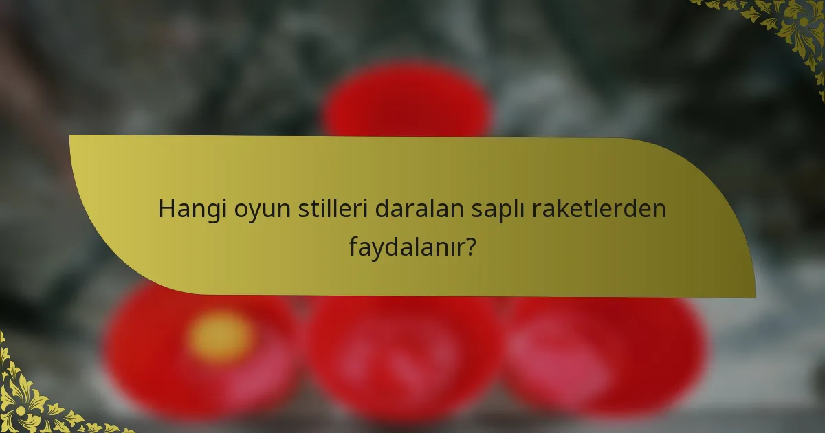 Hangi oyun stilleri daralan saplı raketlerden faydalanır?