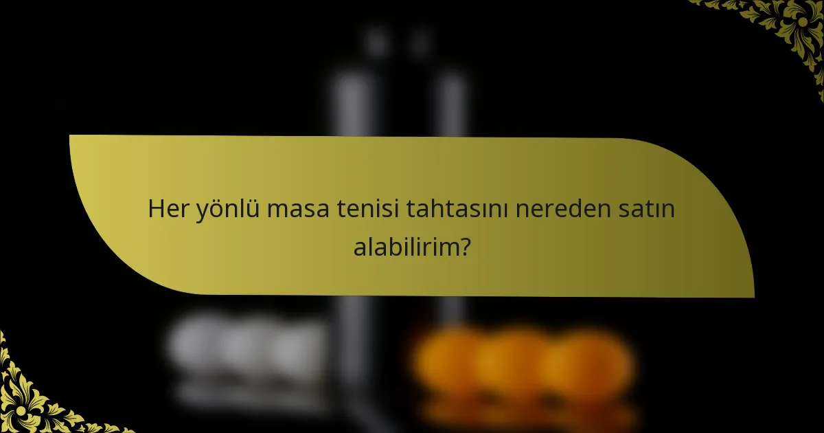 Her yönlü masa tenisi tahtasını nereden satın alabilirim?