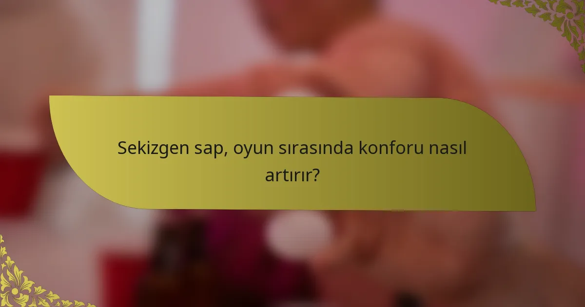 Sekizgen sap, oyun sırasında konforu nasıl artırır?