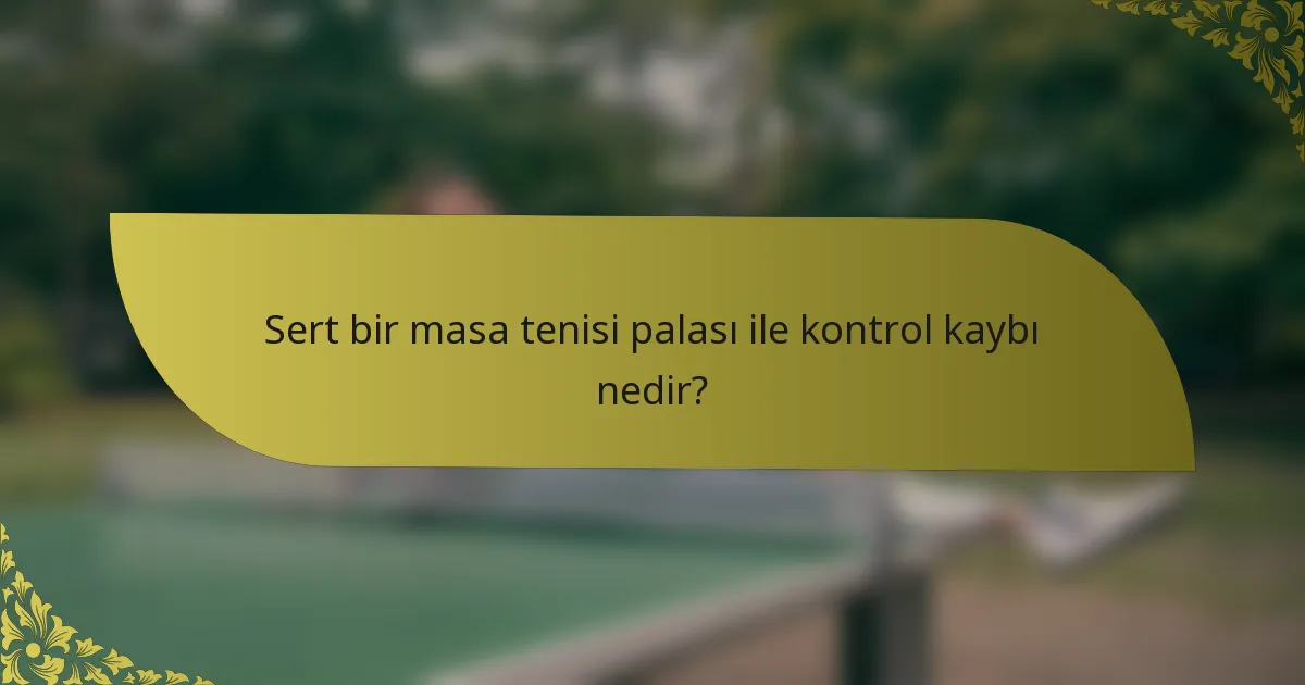 Sert bir masa tenisi palası ile kontrol kaybı nedir?
